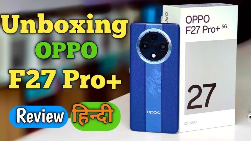 Oppo F27 Pro Plus स्मार्टफोन में मिल रहा है धाकड़ फीचर जाने